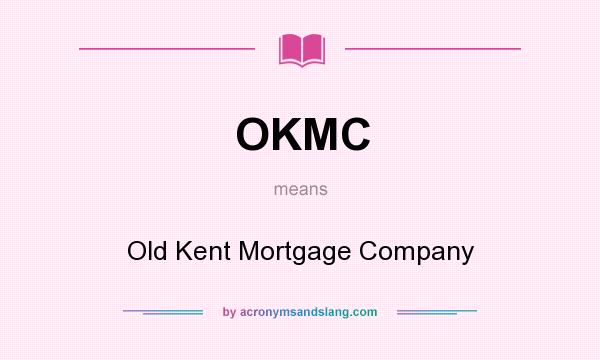 What does OKMC mean? It stands for Old Kent Mortgage Company