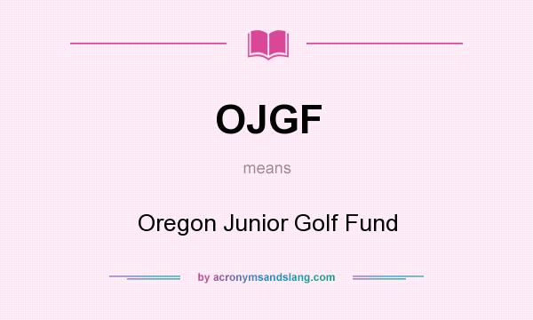 What does OJGF mean? It stands for Oregon Junior Golf Fund