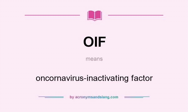 What does OIF mean? It stands for oncornavirus-inactivating factor