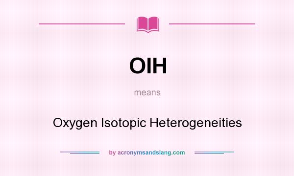 What does OIH mean? It stands for Oxygen Isotopic Heterogeneities