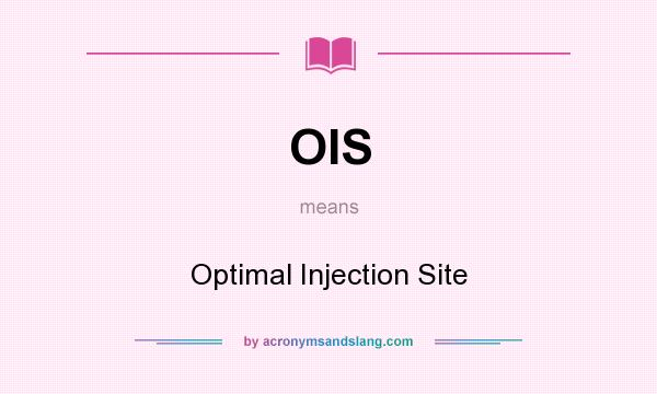 What does OIS mean? It stands for Optimal Injection Site