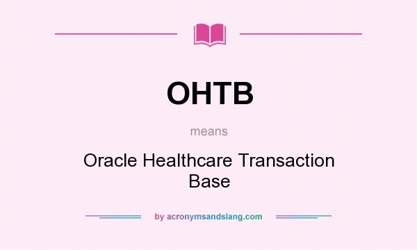 What does OHTB mean? It stands for Oracle Healthcare Transaction Base