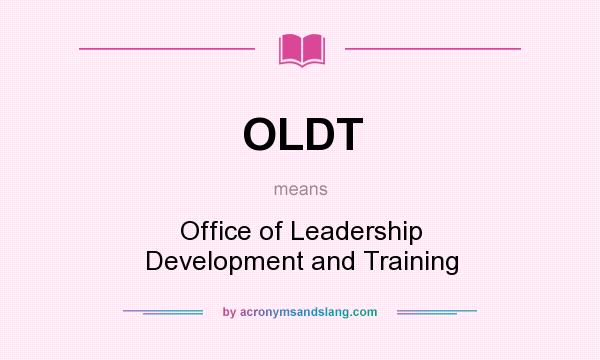 What does OLDT mean? It stands for Office of Leadership Development and Training