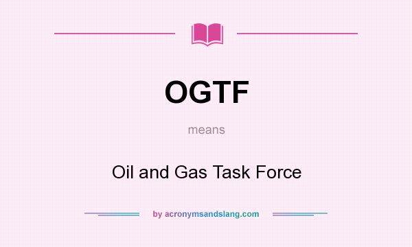 What does OGTF mean? It stands for Oil and Gas Task Force