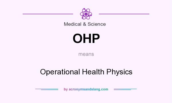 What does OHP mean? It stands for Operational Health Physics