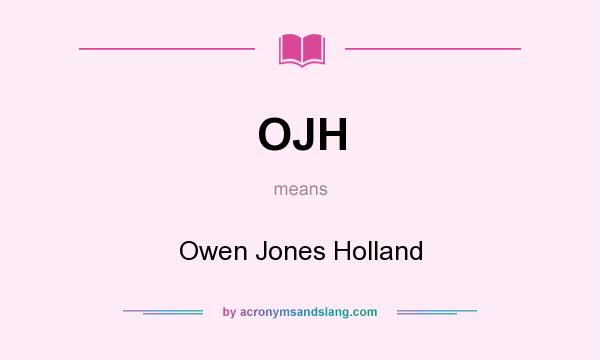 What does OJH mean? It stands for Owen Jones Holland