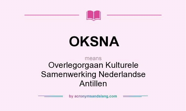 What does OKSNA mean? It stands for Overlegorgaan Kulturele Samenwerking Nederlandse Antillen