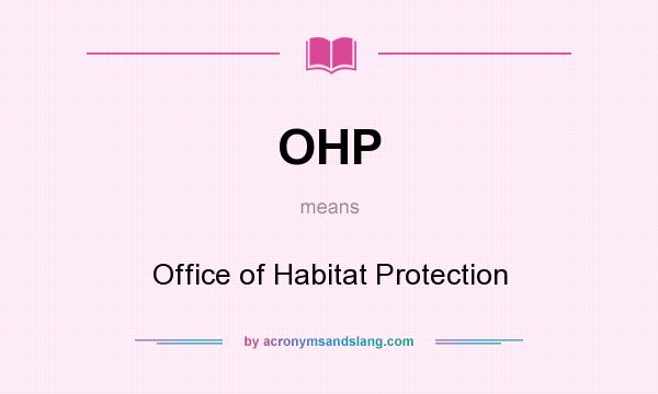 What does OHP mean? It stands for Office of Habitat Protection