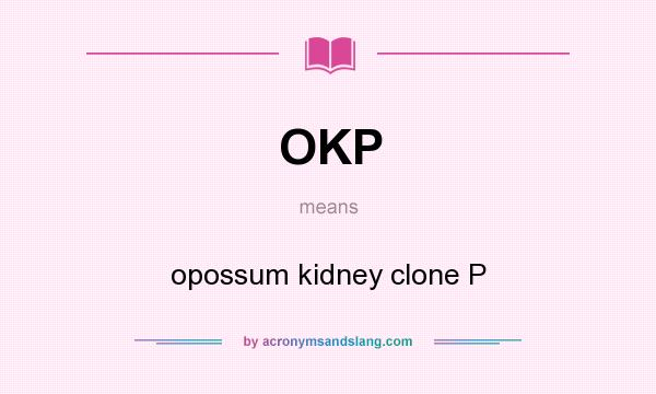 What does OKP mean? It stands for opossum kidney clone P