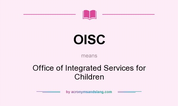 What does OISC mean? It stands for Office of Integrated Services for Children