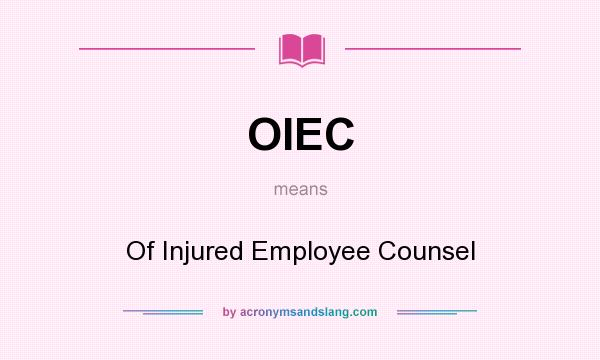 What does OIEC mean? It stands for Of Injured Employee Counsel