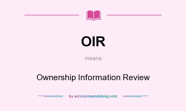 What does OIR mean? It stands for Ownership Information Review