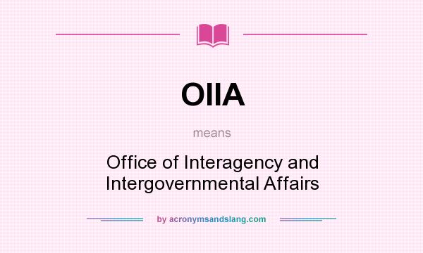 What does OIIA mean? It stands for Office of Interagency and Intergovernmental Affairs