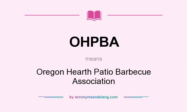 What does OHPBA mean? It stands for Oregon Hearth Patio Barbecue Association