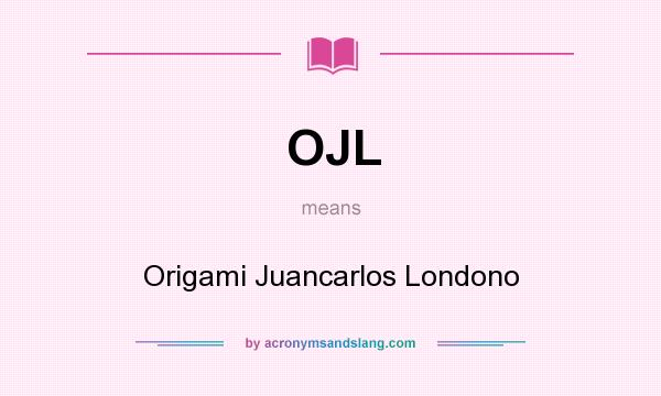 What does OJL mean? It stands for Origami Juancarlos Londono