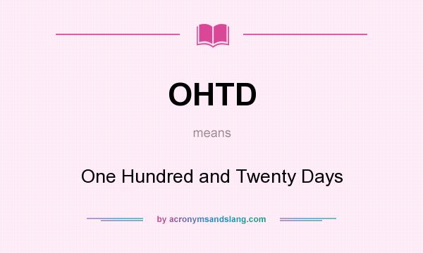 What does OHTD mean? It stands for One Hundred and Twenty Days