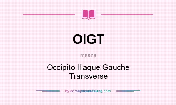 What does OIGT mean? It stands for Occipito Iliaque Gauche Transverse