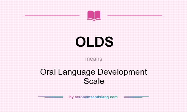 What does OLDS mean? It stands for Oral Language Development Scale