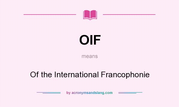 What does OIF mean? It stands for Of the International Francophonie