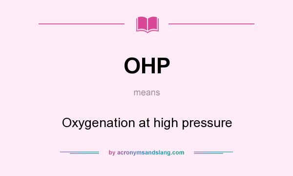 What does OHP mean? It stands for Oxygenation at high pressure