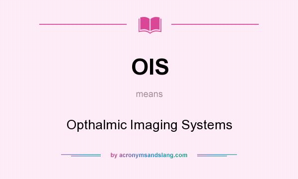 What does OIS mean? It stands for Opthalmic Imaging Systems