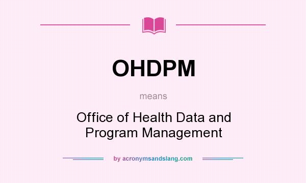 What does OHDPM mean? It stands for Office of Health Data and Program Management