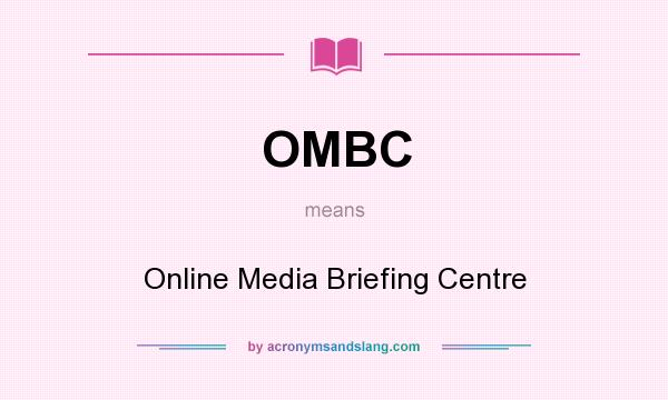 What does OMBC mean? It stands for Online Media Briefing Centre