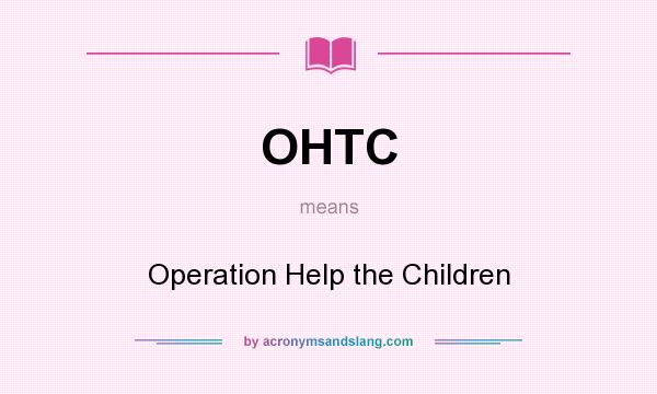 What does OHTC mean? It stands for Operation Help the Children