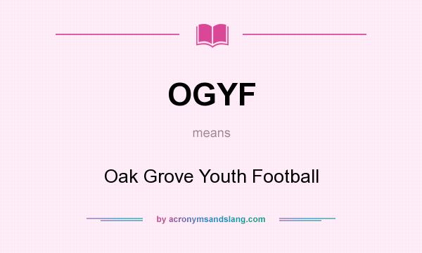 What does OGYF mean? It stands for Oak Grove Youth Football