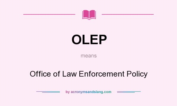 What does OLEP mean? It stands for Office of Law Enforcement Policy