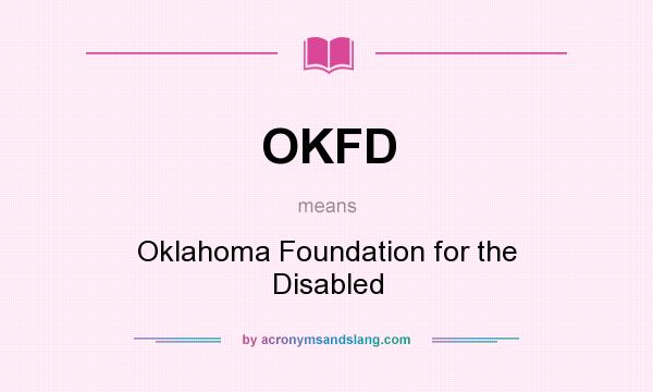 What does OKFD mean? It stands for Oklahoma Foundation for the Disabled