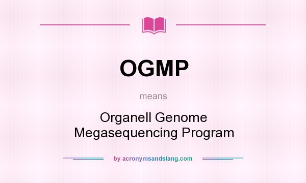 What does OGMP mean? It stands for Organell Genome Megasequencing Program