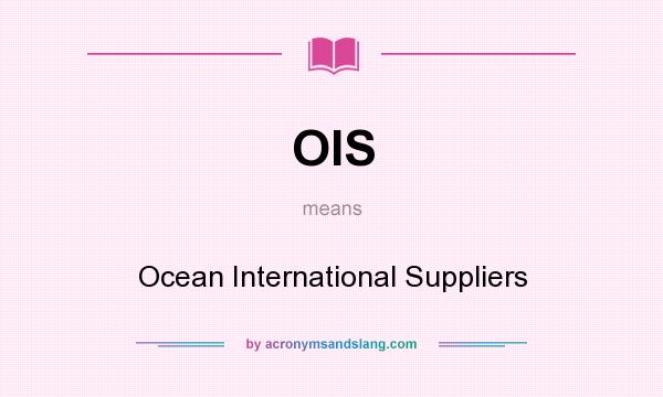 What does OIS mean? It stands for Ocean International Suppliers