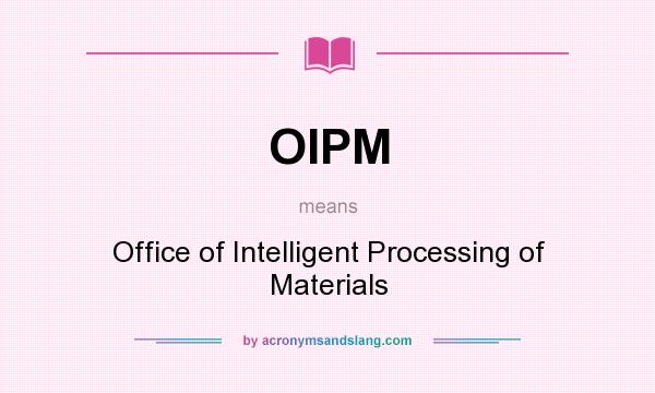What does OIPM mean? It stands for Office of Intelligent Processing of Materials