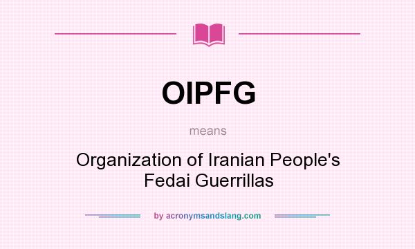 What does OIPFG mean? It stands for Organization of Iranian People`s Fedai Guerrillas