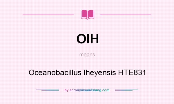 What does OIH mean? It stands for Oceanobacillus Iheyensis HTE831