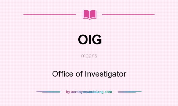 What does OIG mean? It stands for Office of Investigator