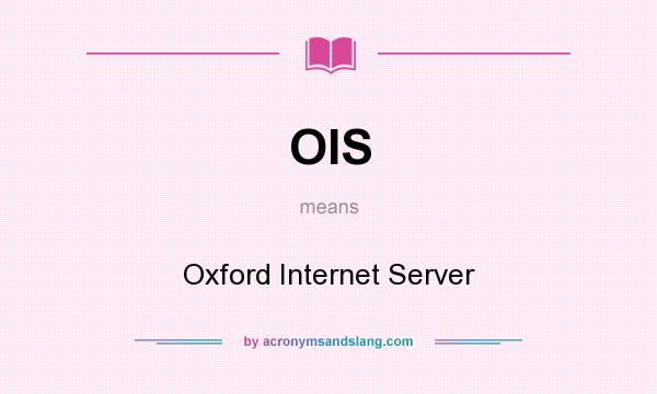 What does OIS mean? It stands for Oxford Internet Server