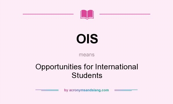 What does OIS mean? It stands for Opportunities for International Students