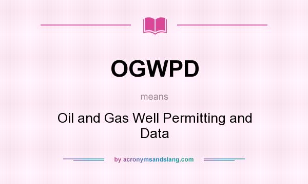 What does OGWPD mean? It stands for Oil and Gas Well Permitting and Data