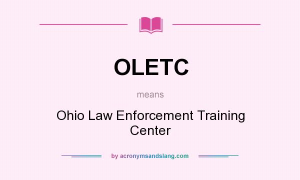 What does OLETC mean? It stands for Ohio Law Enforcement Training Center