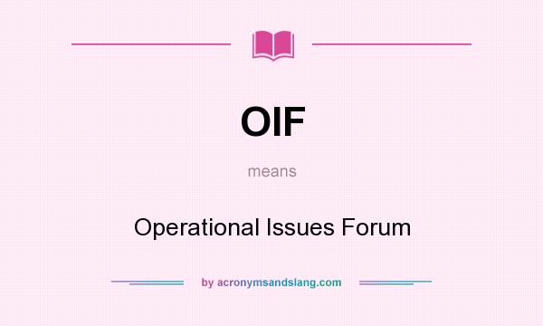 What does OIF mean? It stands for Operational Issues Forum