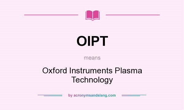 What does OIPT mean? It stands for Oxford Instruments Plasma Technology