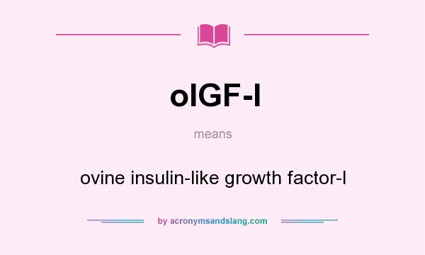What does oIGF-I mean? It stands for ovine insulin-like growth factor-I