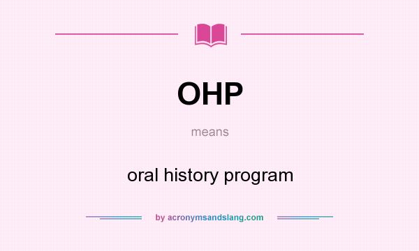 What does OHP mean? It stands for oral history program