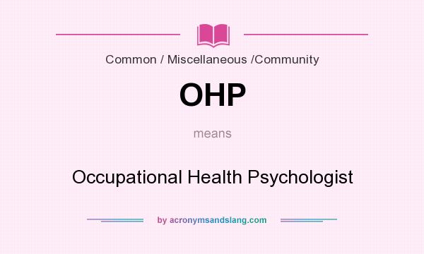 What does OHP mean? It stands for Occupational Health Psychologist