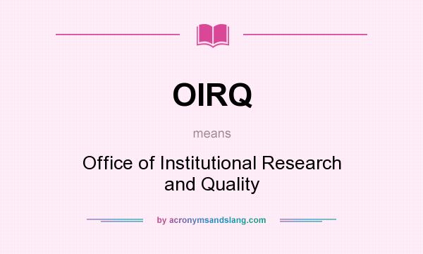 What does OIRQ mean? It stands for Office of Institutional Research and Quality