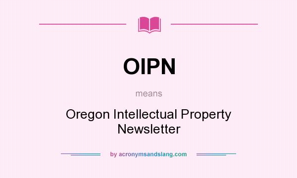 What does OIPN mean? It stands for Oregon Intellectual Property Newsletter