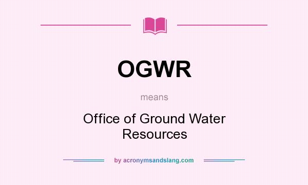 What does OGWR mean? It stands for Office of Ground Water Resources