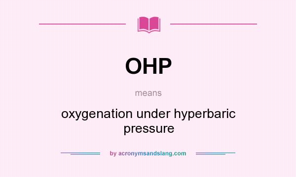 What does OHP mean? It stands for oxygenation under hyperbaric pressure